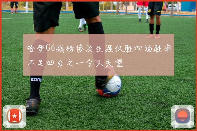哈登G6战绩惨淡生涯仅胜四场胜率不足四分之一令人失望