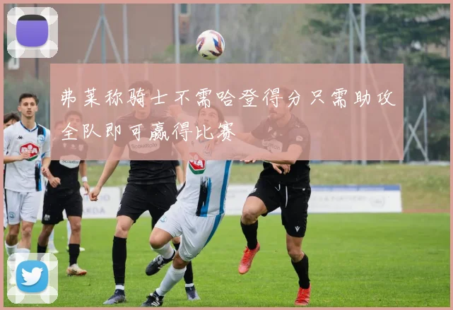 弗莱称骑士不需哈登得分只需助攻全队即可赢得比赛