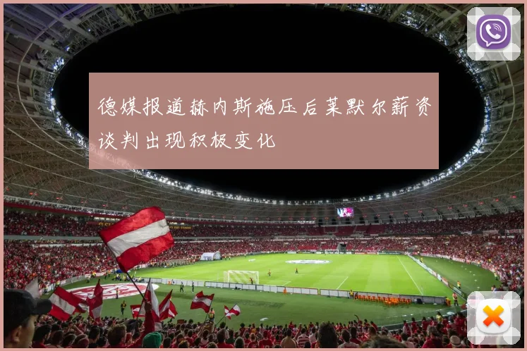 德媒报道赫内斯施压后莱默尔薪资谈判出现积极变化